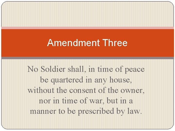 Amendment Three No Soldier shall, in time of peace be quartered in any house,