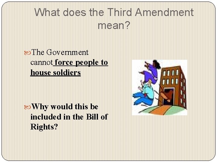 What does the Third Amendment mean? The Government cannot force people to house soldiers