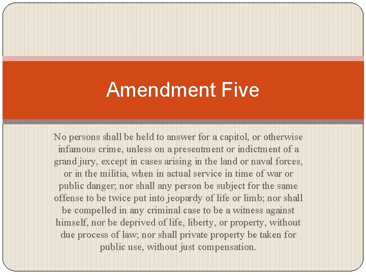 Amendment Five No persons shall be held to answer for a capitol, or otherwise