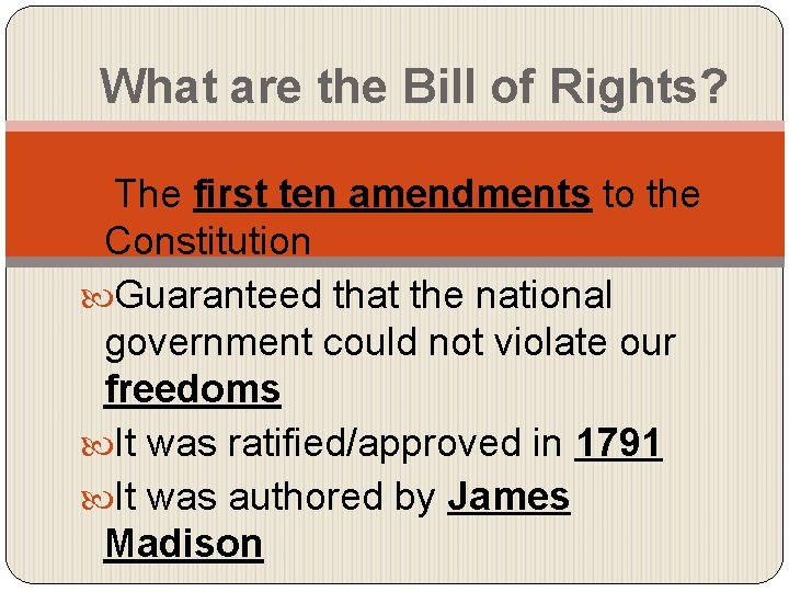 What are the Bill of Rights? The first ten amendments to the Constitution Guaranteed