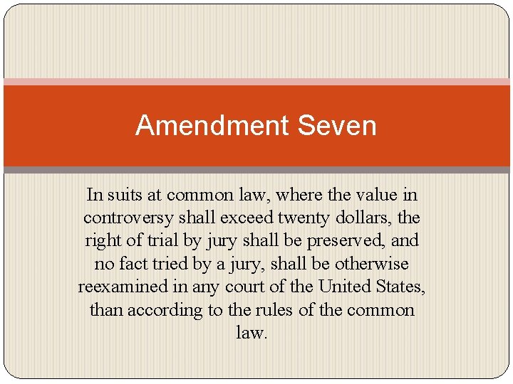 Amendment Seven In suits at common law, where the value in controversy shall exceed