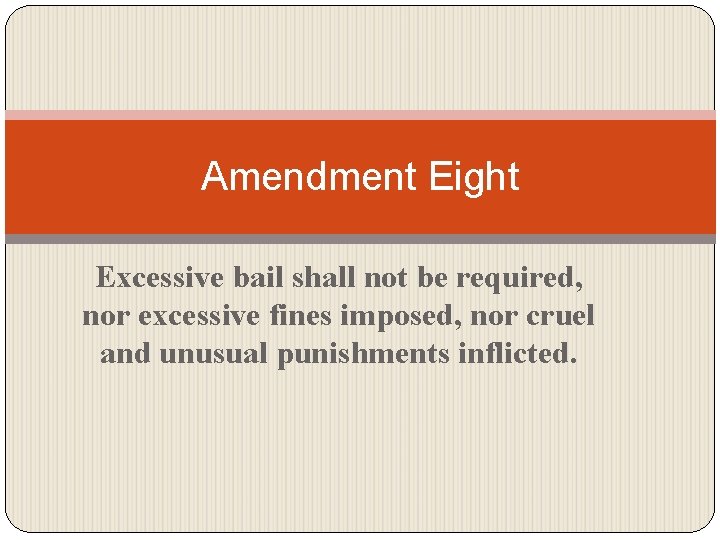 Amendment Eight Excessive bail shall not be required, nor excessive fines imposed, nor cruel