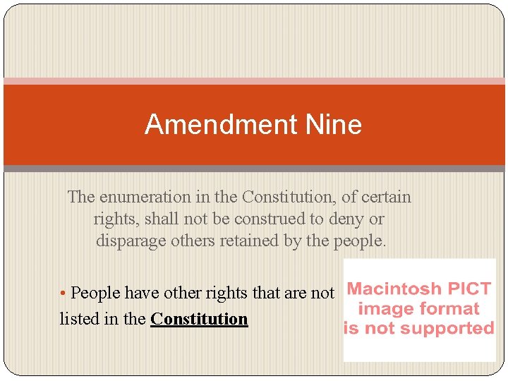 Amendment Nine The enumeration in the Constitution, of certain rights, shall not be construed