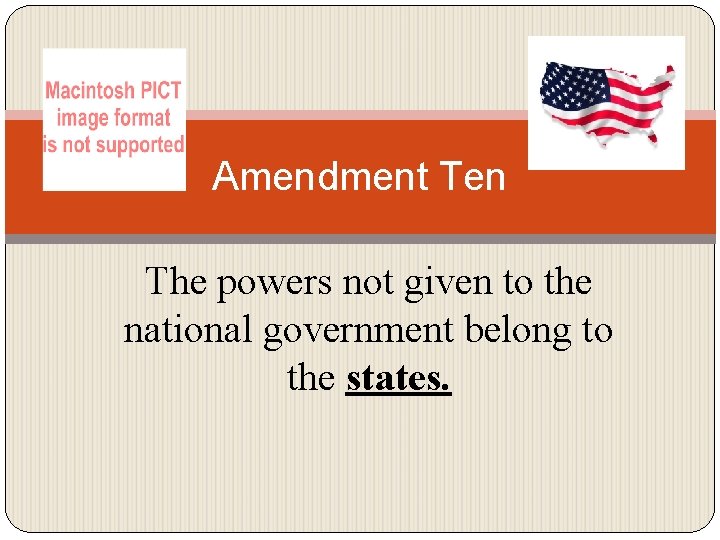 Amendment Ten The powers not given to the national government belong to the states.