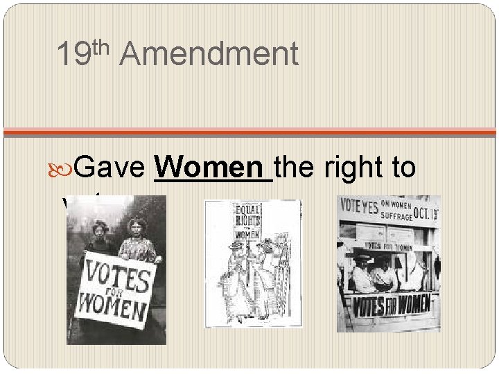 th 19 Amendment Gave Women the right to vote 