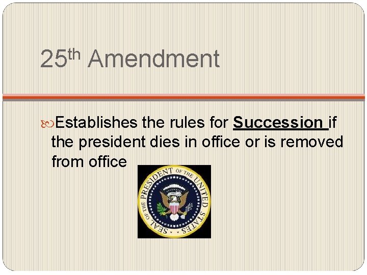 25 th Amendment Establishes the rules for Succession if the president dies in office