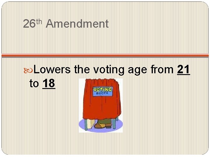 26 th Amendment Lowers the voting age from 21 to 18 