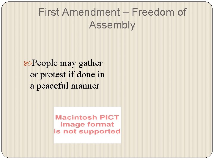 First Amendment – Freedom of Assembly People may gather or protest if done in