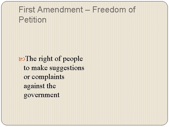 First Amendment – Freedom of Petition The right of people to make suggestions or