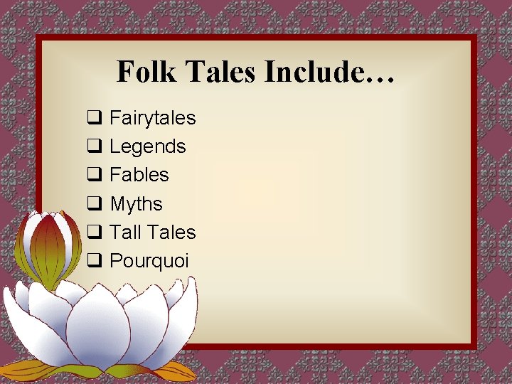 Folk Tales Include… q Fairytales q Legends q Fables q Myths q Tall Tales
