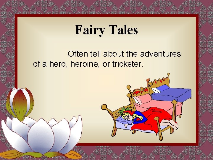 Fairy Tales Often tell about the adventures of a hero, heroine, or trickster. 