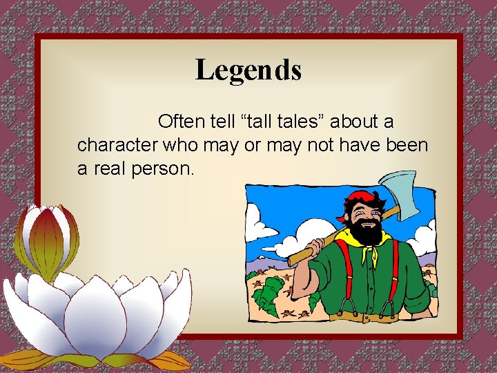 Legends Often tell “tall tales” about a character who may or may not have