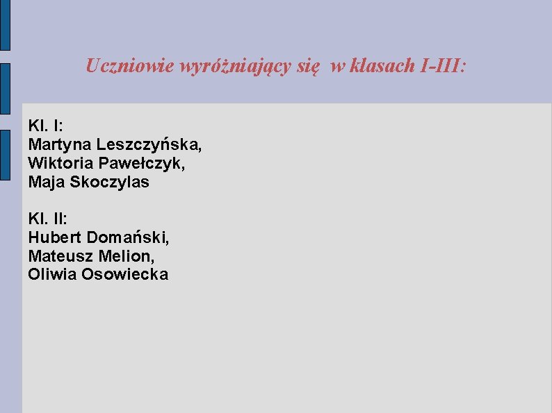 Uczniowie wyróżniający się w klasach I-III: Kl. I: Martyna Leszczyńska, Wiktoria Pawełczyk, Maja Skoczylas