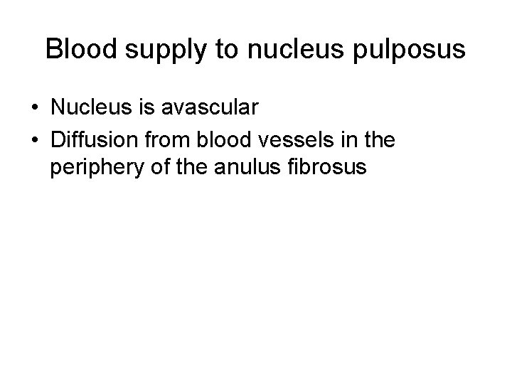 Blood supply to nucleus pulposus • Nucleus is avascular • Diffusion from blood vessels