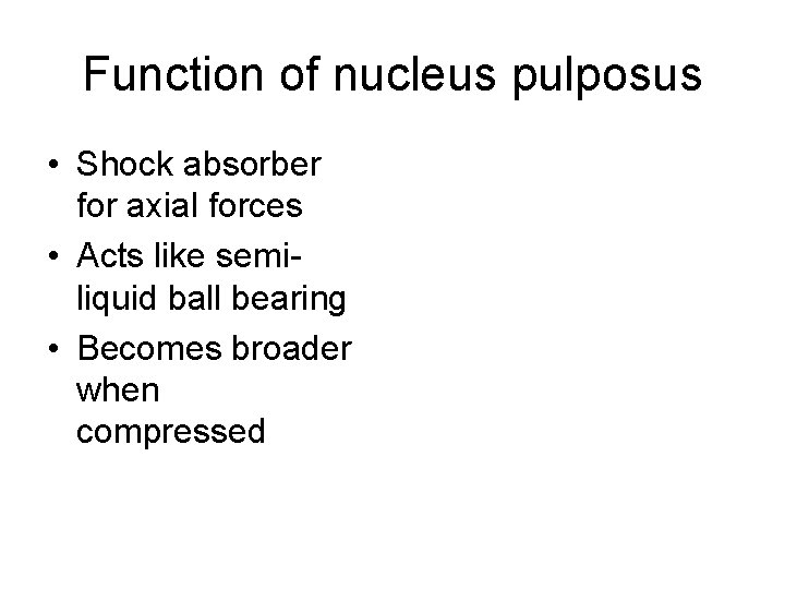 Function of nucleus pulposus • Shock absorber for axial forces • Acts like semiliquid