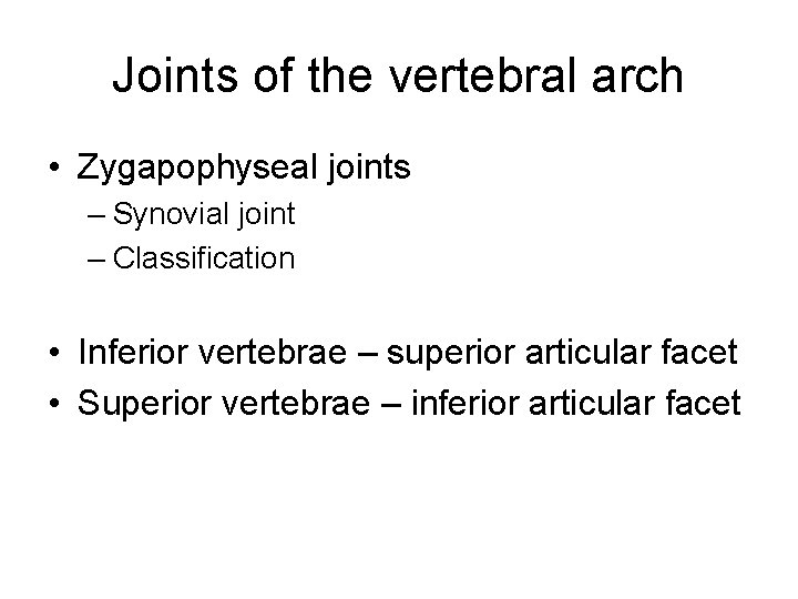 Joints of the vertebral arch • Zygapophyseal joints – Synovial joint – Classification •