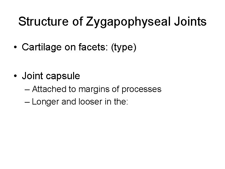 Structure of Zygapophyseal Joints • Cartilage on facets: (type) • Joint capsule – Attached