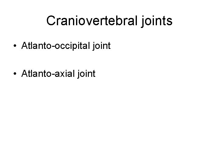 Craniovertebral joints • Atlanto-occipital joint • Atlanto-axial joint 