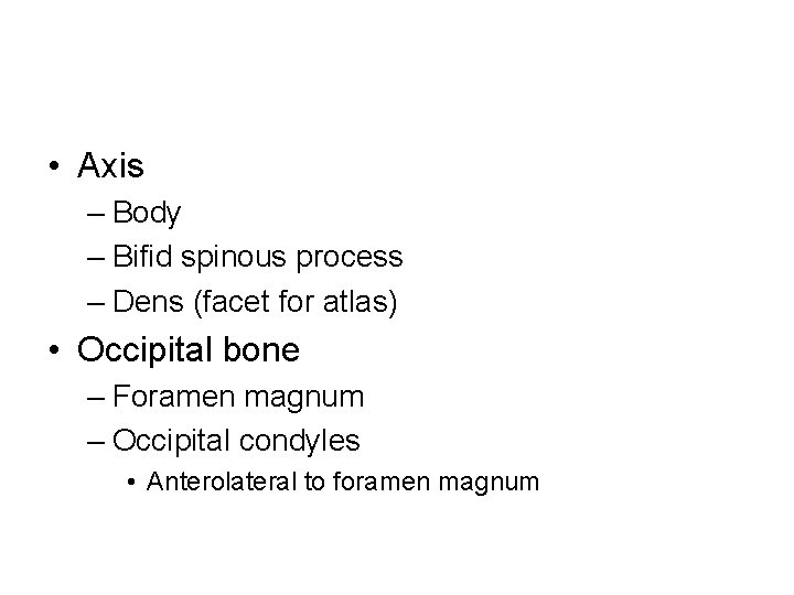  • Axis – Body – Bifid spinous process – Dens (facet for atlas)