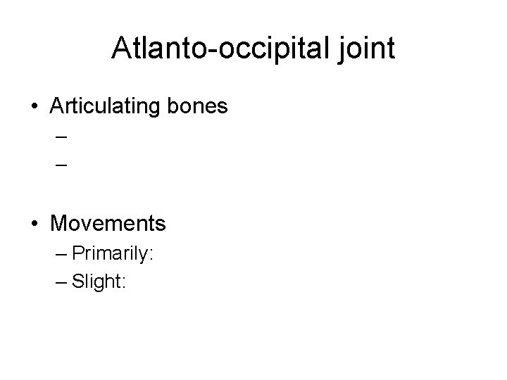 Atlanto-occipital joint • Articulating bones – – • Movements – Primarily: – Slight: 