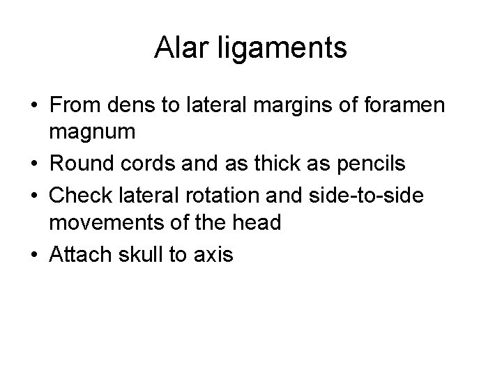 Alar ligaments • From dens to lateral margins of foramen magnum • Round cords