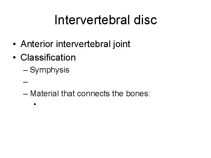 Intervertebral disc • Anterior intervertebral joint • Classification – Symphysis – – Material that