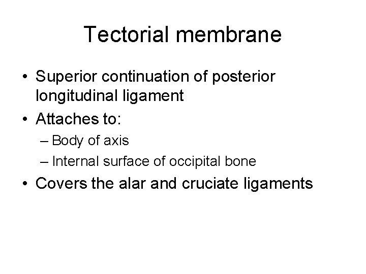 Tectorial membrane • Superior continuation of posterior longitudinal ligament • Attaches to: – Body