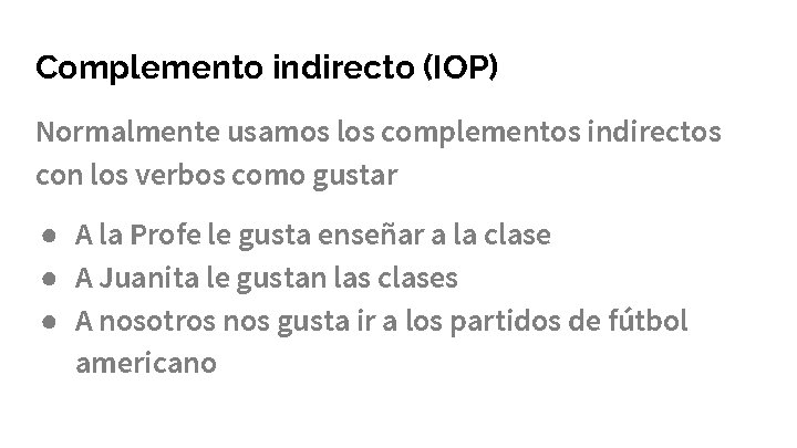 Complemento indirecto (IOP) Normalmente usamos los complementos indirectos con los verbos como gustar ●