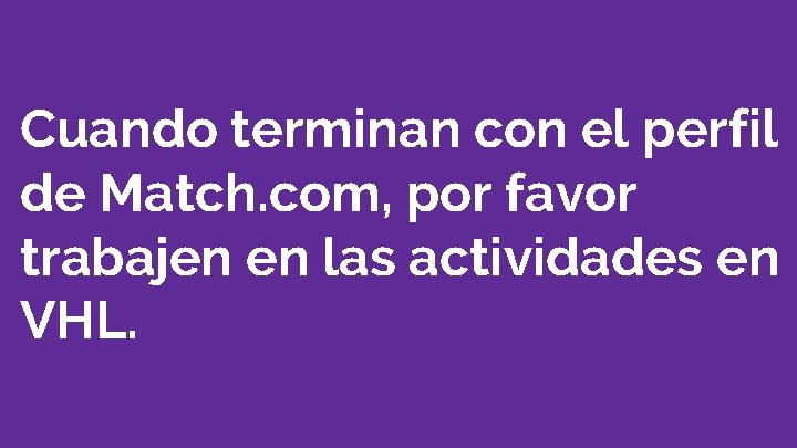 Cuando terminan con el perfil de Match. com, por favor trabajen en las actividades