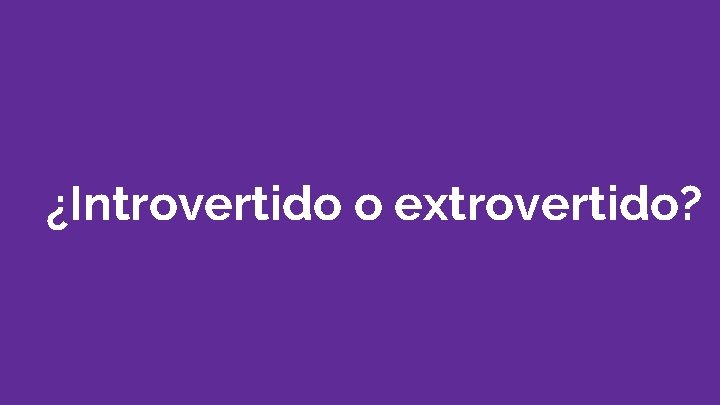 ¿Introvertido o extrovertido? 