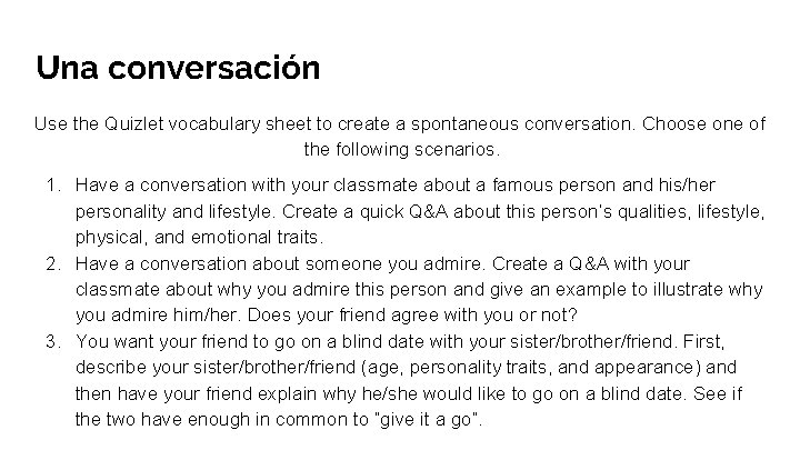 Una conversación Use the Quizlet vocabulary sheet to create a spontaneous conversation. Choose one