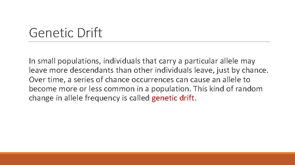 Genetic Drift In small populations, individuals that carry a particular allele may leave more