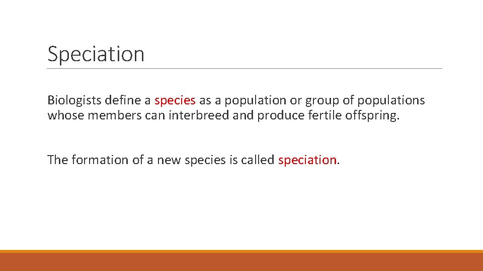 Speciation Biologists define a species as a population or group of populations whose members