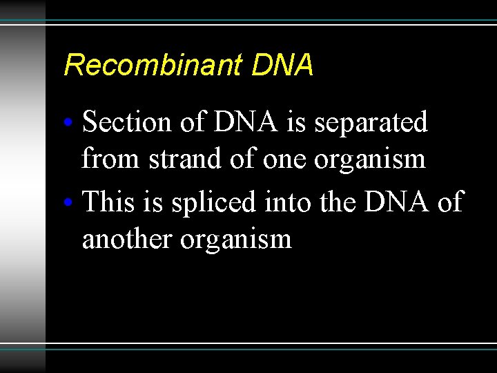 Recombinant DNA • Section of DNA is separated from strand of one organism •