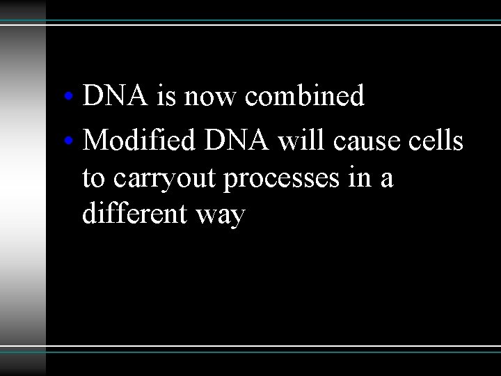  • DNA is now combined • Modified DNA will cause cells to carryout