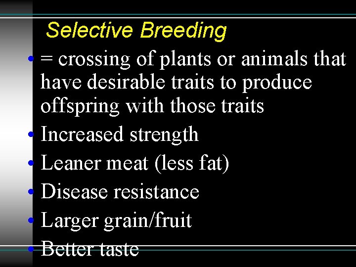 Selective Breeding • = crossing of plants or animals that have desirable traits to