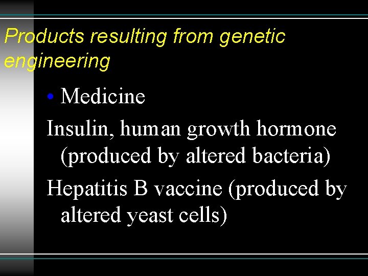 Products resulting from genetic engineering • Medicine Insulin, human growth hormone (produced by altered