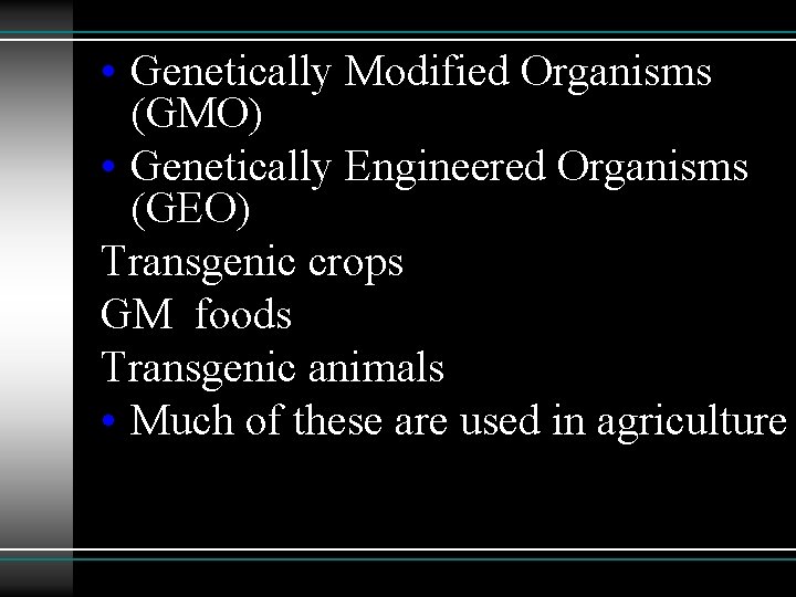  • Genetically Modified Organisms (GMO) • Genetically Engineered Organisms (GEO) Transgenic crops GM