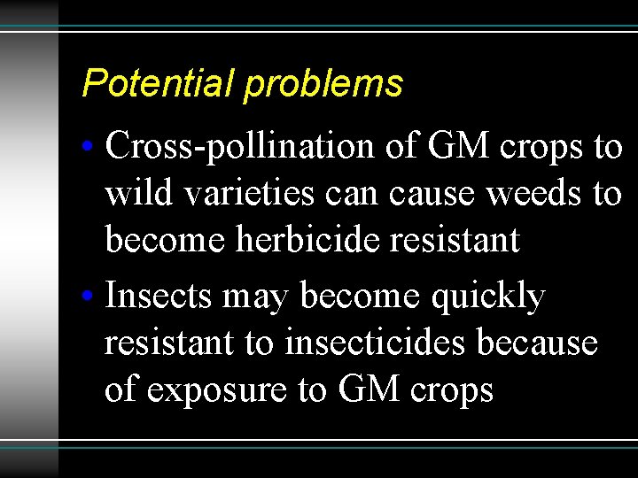 Potential problems • Cross-pollination of GM crops to wild varieties can cause weeds to