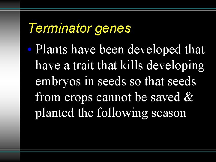 Terminator genes • Plants have been developed that have a trait that kills developing