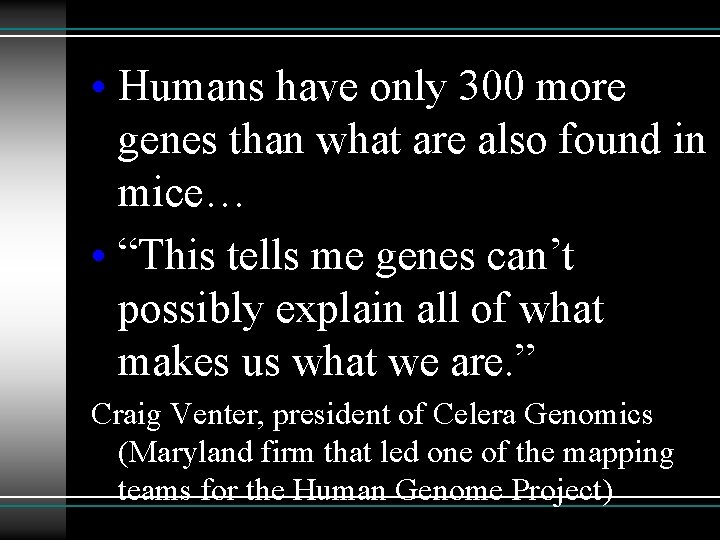 • Humans have only 300 more genes than what are also found in