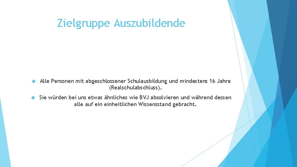 Zielgruppe Auszubildende Alle Personen mit abgeschlossener Schulausbildung und mindestens 16 Jahre (Realschulabschluss). Sie würden Zielgruppe Auszubildende Alle Personen mit abgeschlossener Schulausbildung und mindestens 16 Jahre (Realschulabschluss). Sie würden
