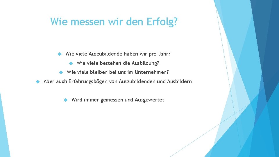 Wie messen wir den Erfolg? Wie viele Auszubildende haben wir pro Jahr? Wie viele Wie messen wir den Erfolg? Wie viele Auszubildende haben wir pro Jahr? Wie viele