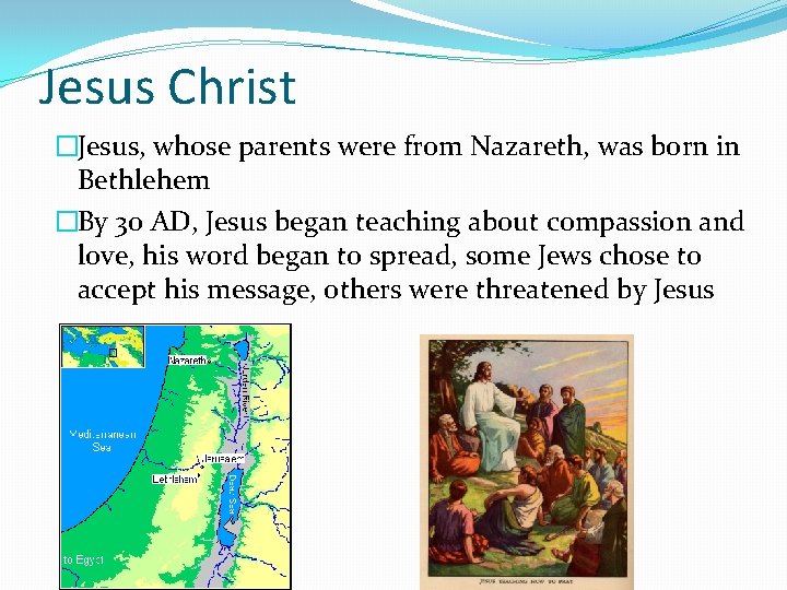 Jesus Christ �Jesus, whose parents were from Nazareth, was born in Bethlehem �By 30