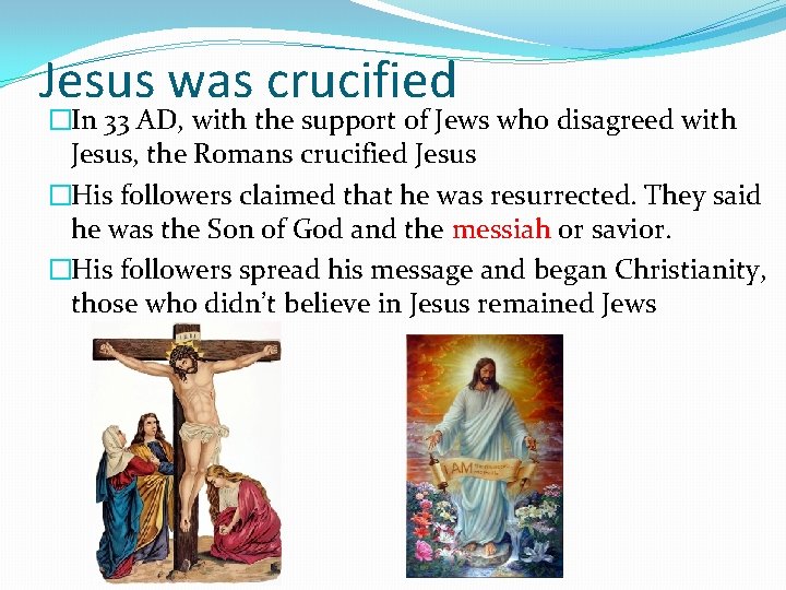 Jesus was crucified �In 33 AD, with the support of Jews who disagreed with