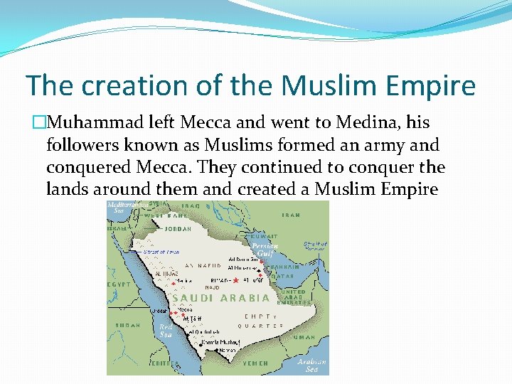 The creation of the Muslim Empire �Muhammad left Mecca and went to Medina, his