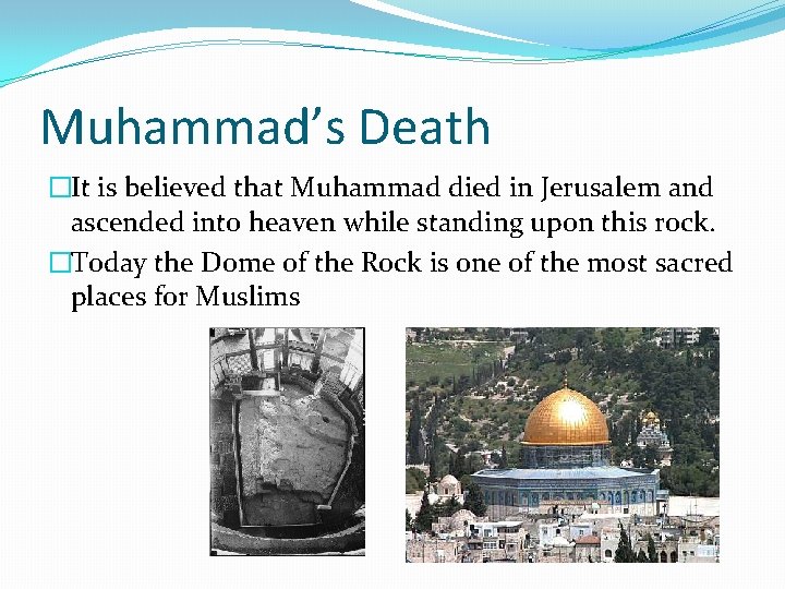 Muhammad’s Death �It is believed that Muhammad died in Jerusalem and ascended into heaven