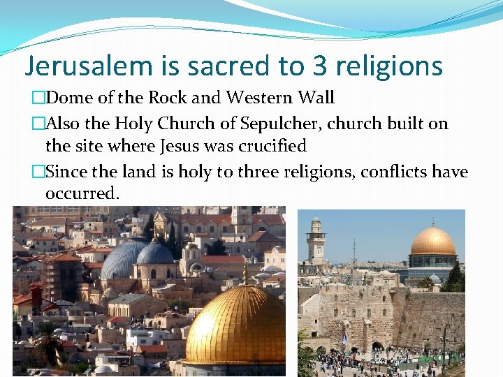 Jerusalem is sacred to 3 religions �Dome of the Rock and Western Wall �Also