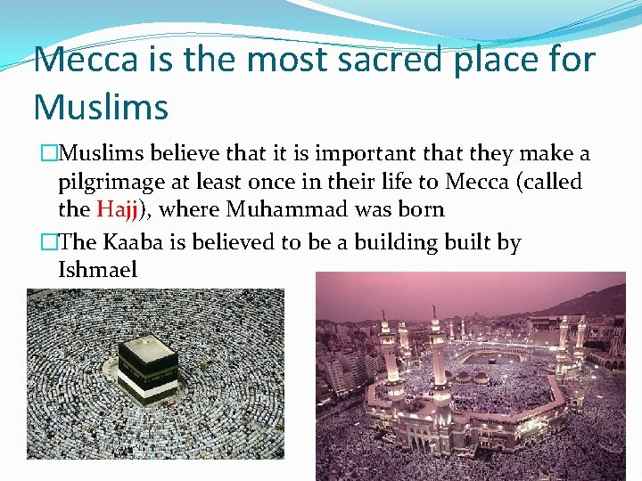 Mecca is the most sacred place for Muslims �Muslims believe that it is important