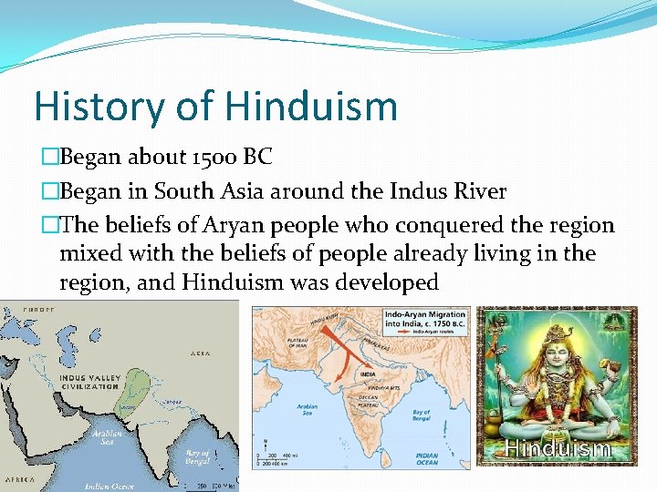 History of Hinduism �Began about 1500 BC �Began in South Asia around the Indus